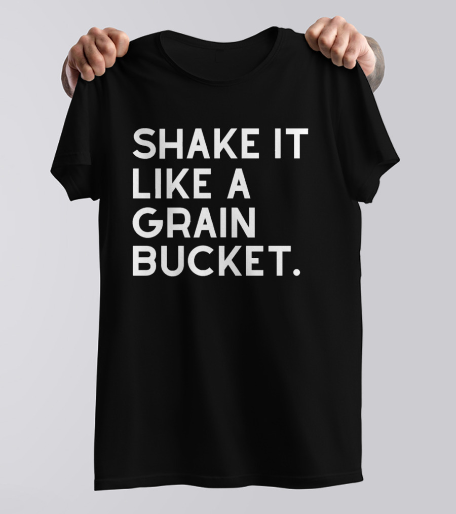 Shake It Like A Grain Bucket T-Shirt