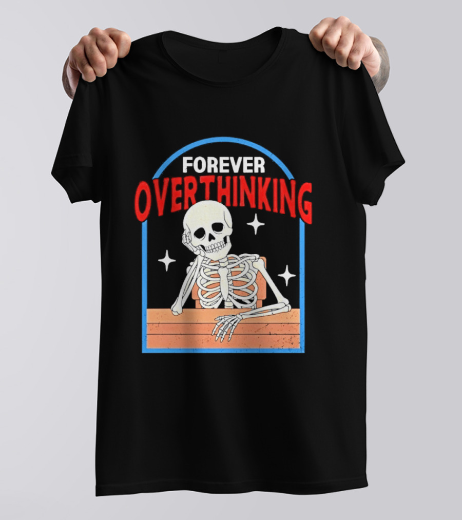 Forever Overthinking Skeleton With Stars And Wooden Table T-Shirt