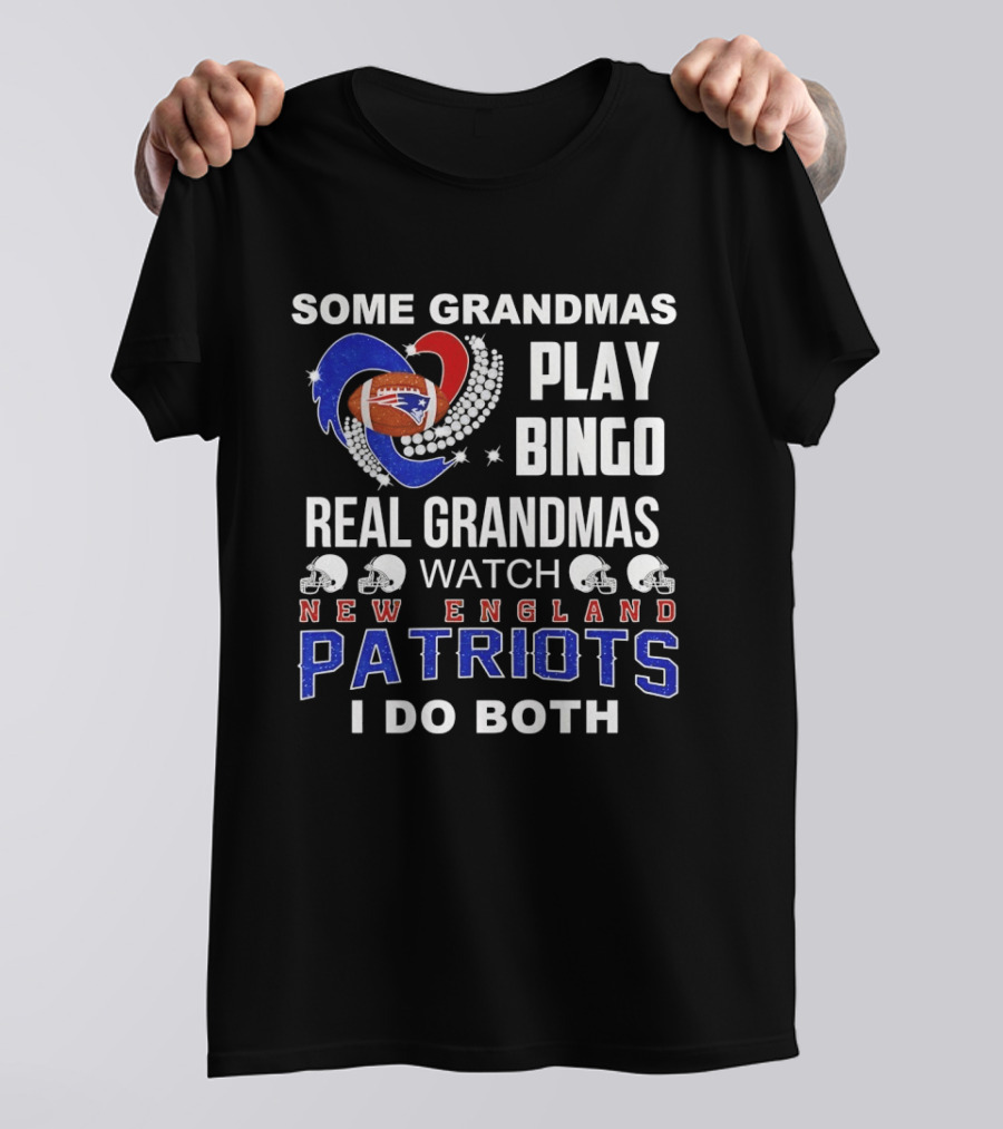 Some Grandmas Play Bingo Real Grandmas New England Patriots I Do Both T-Shirt