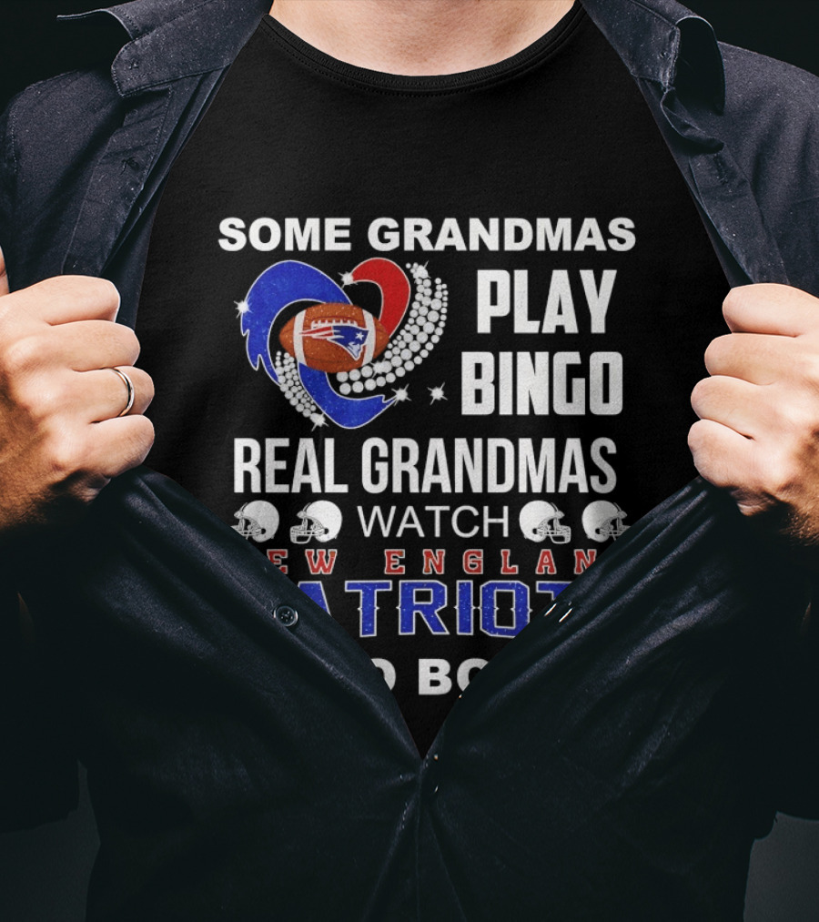Some Grandmas Play Bingo Real Grandmas New England Patriots I Do Both T-Shirt