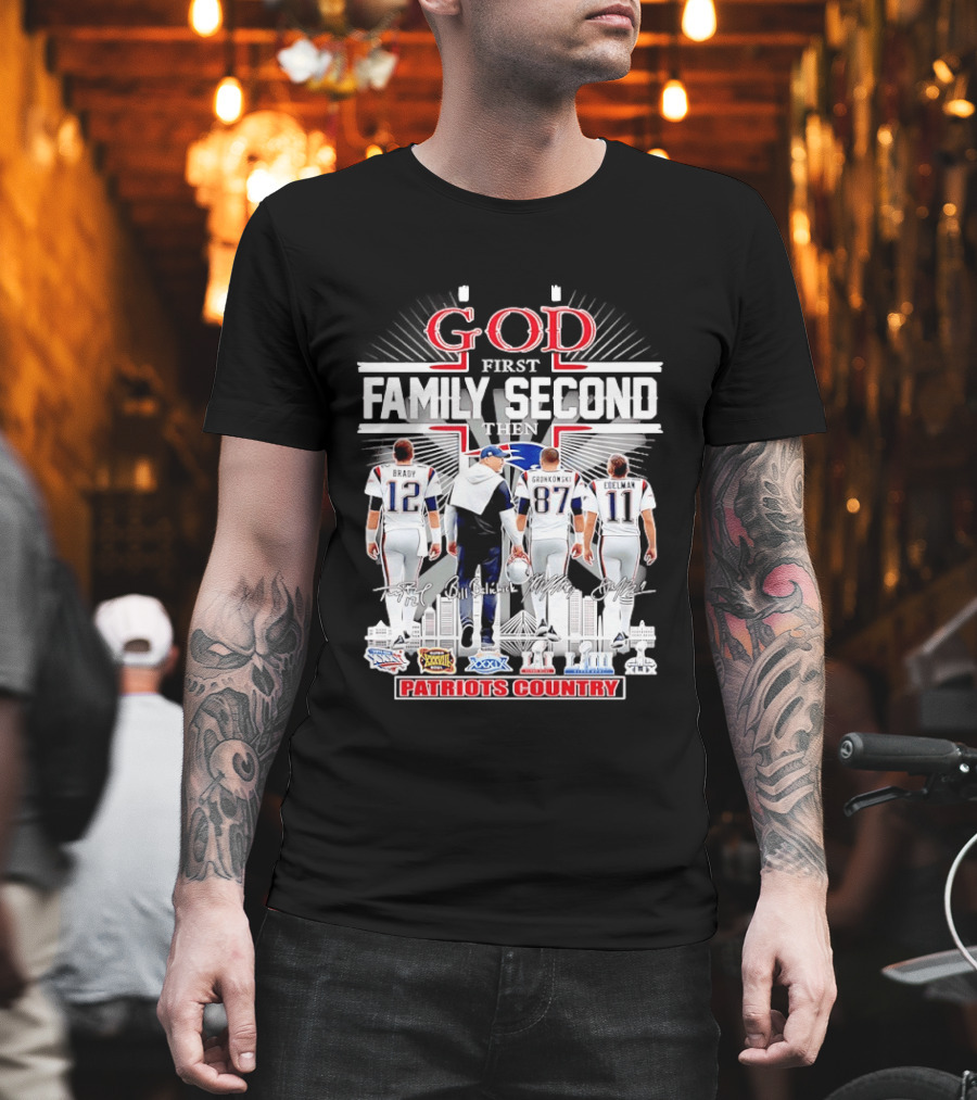 God First Family Second Then Brady Gronkowski Edelman Belichick Patriots Country T-Shirt