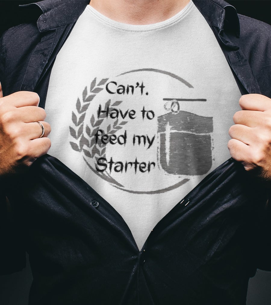 Can't Have To Feed My Starter Wheat Circle Jar T-Shirt