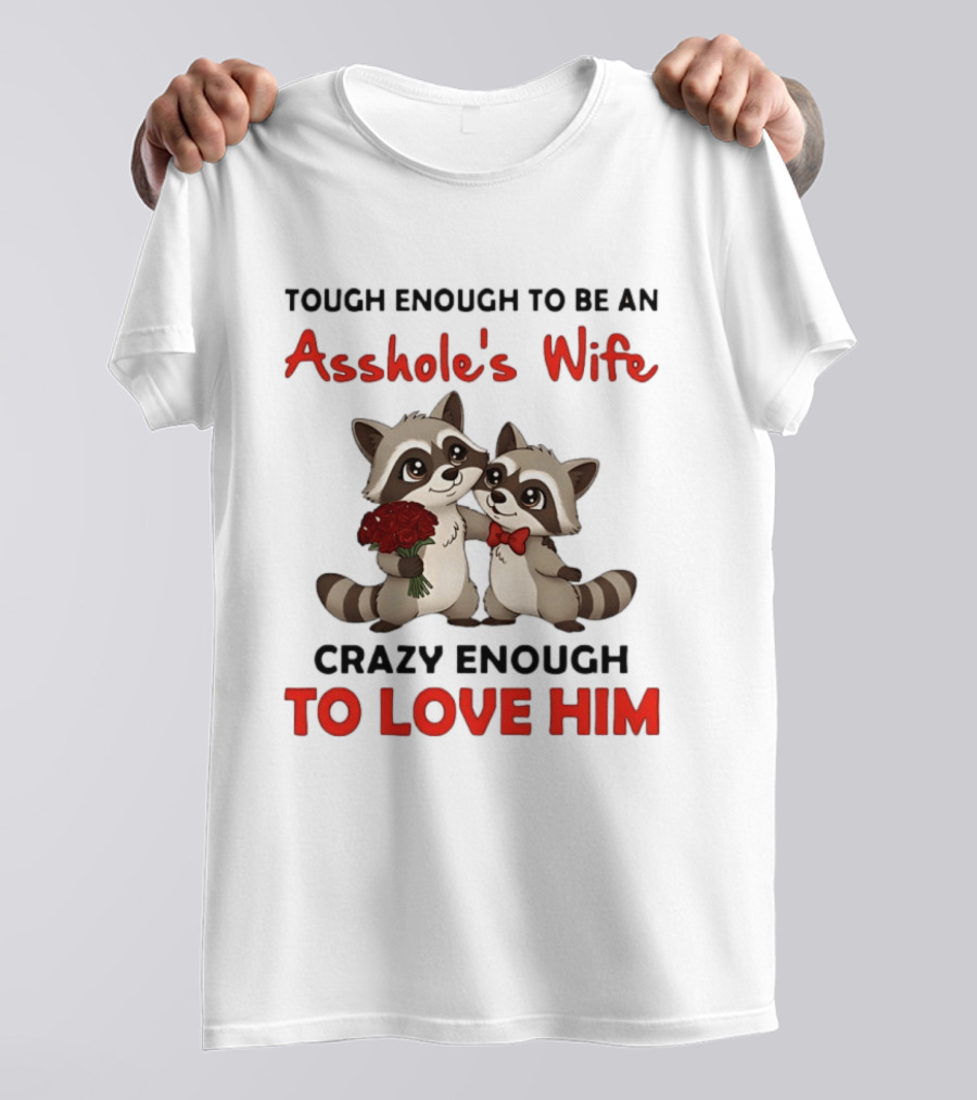 Tough Enough To Be An Asshole's Wife Crazy Enough To Love Him Raccoon Couple T-Shirt