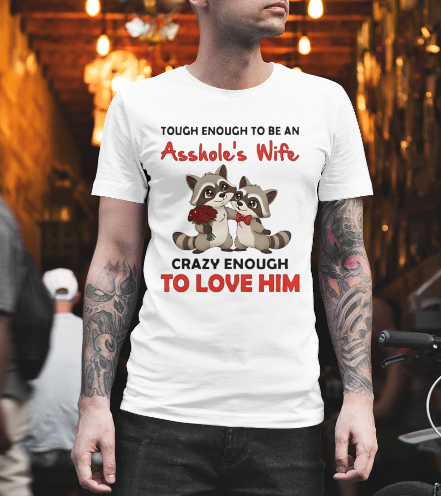 Tough Enough To Be An Asshole's Wife Crazy Enough To Love Him Raccoon Couple T-Shirt