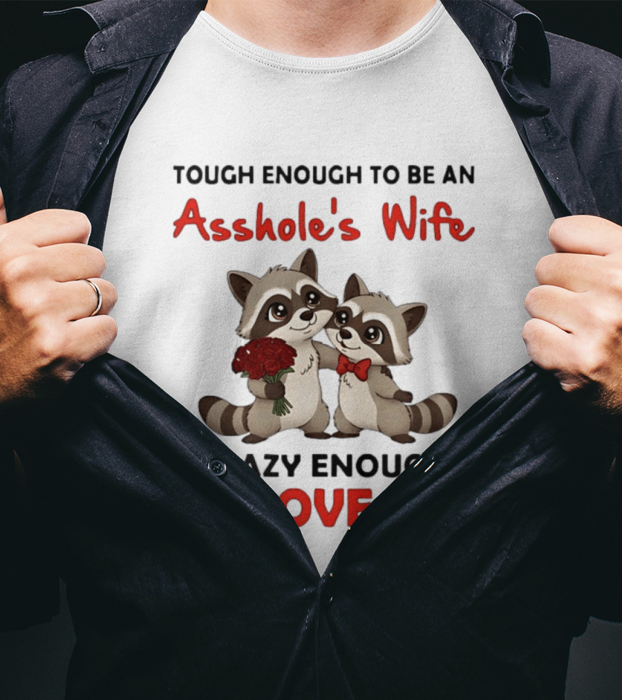 Tough Enough To Be An Asshole's Wife Crazy Enough To Love Him Raccoon Couple T-Shirt