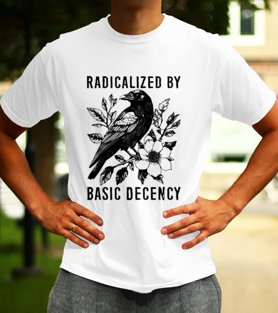 Radicalized By Basic Decency Raven And Flower T-Shirt