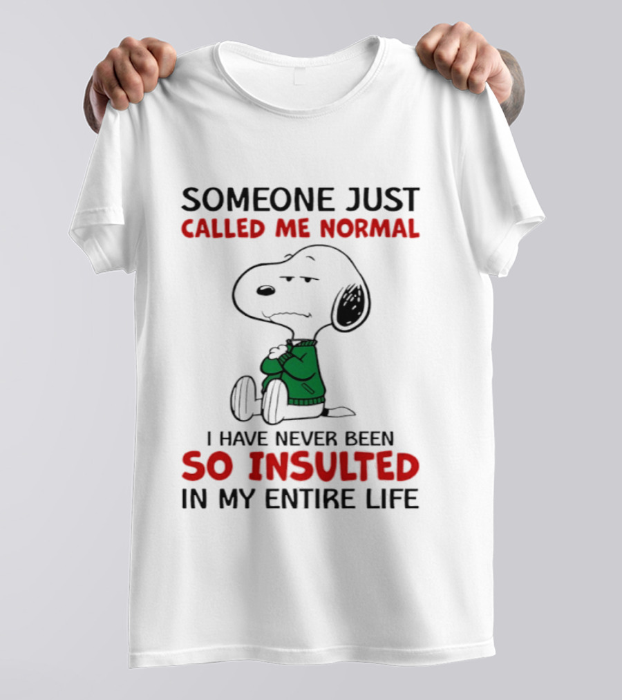 Snoopy Someone Just Called Me Normal So Insulted In My Entire Life T-Shirt