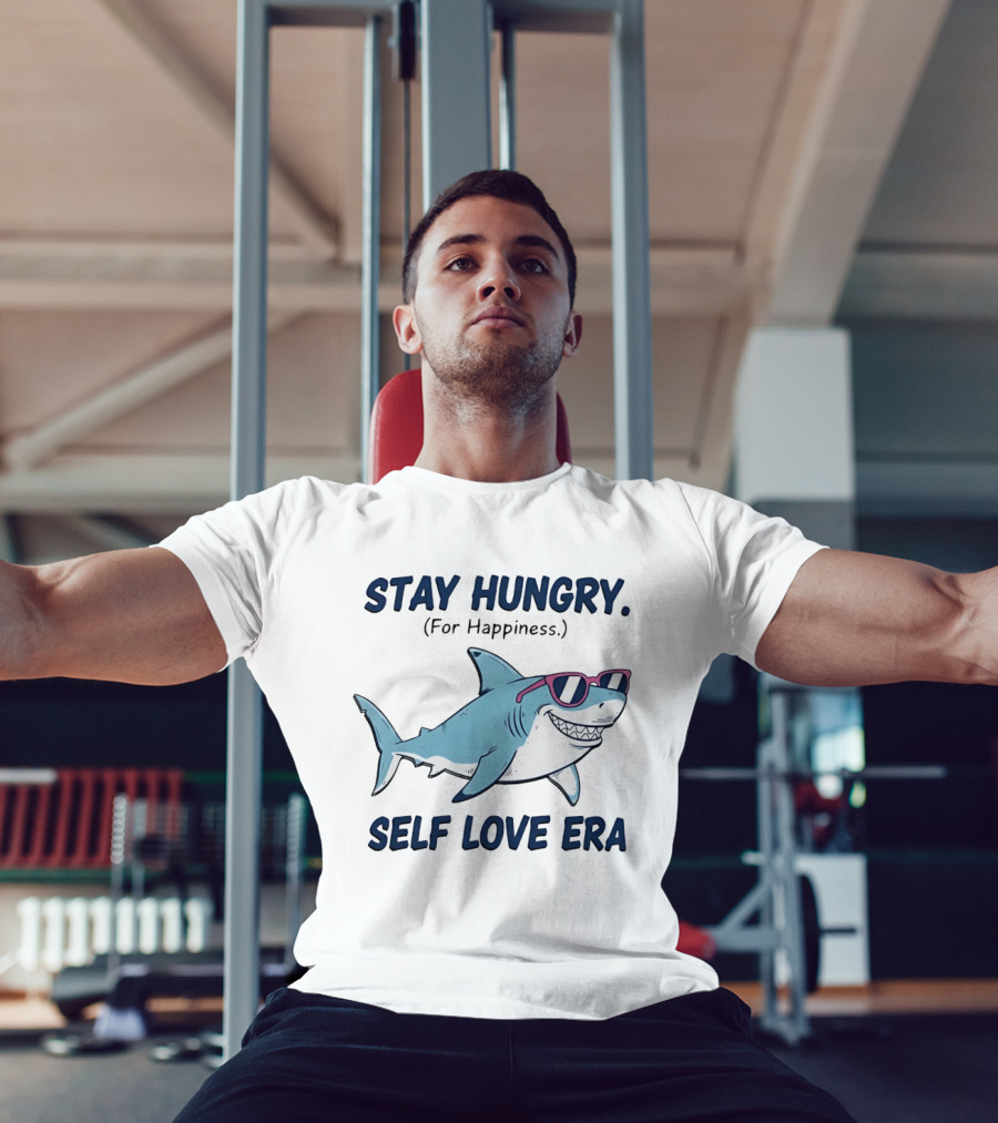 Stay Hungry For Happiness Shark Self Love Era T-Shirt
