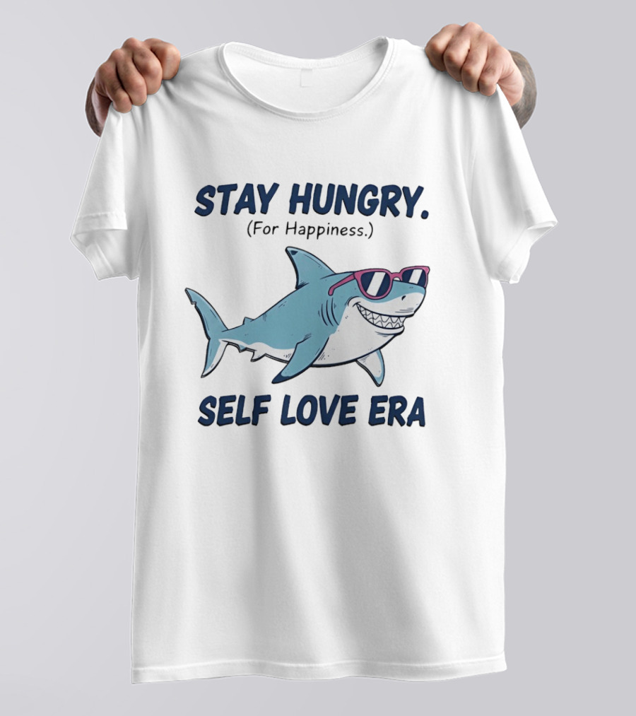 Stay Hungry For Happiness Shark Self Love Era T-Shirt