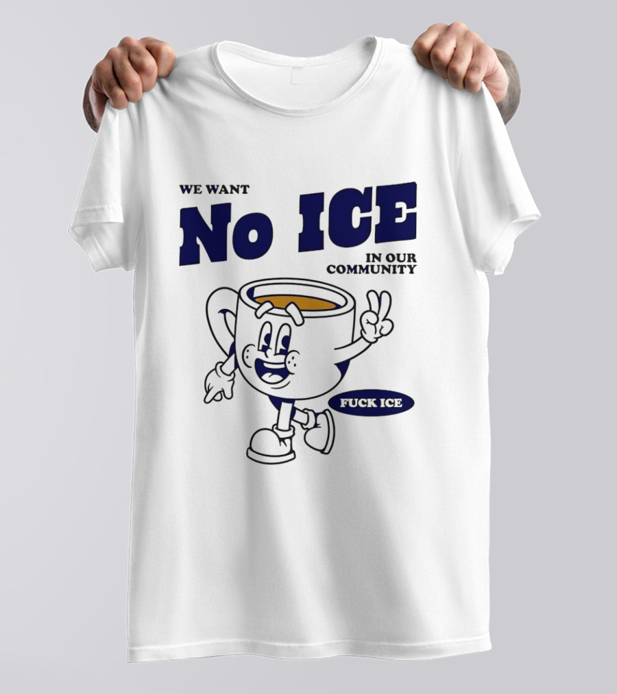 We Want No ICE In Our Community Peaceful Coffee Cup Cartoon T-Shirt