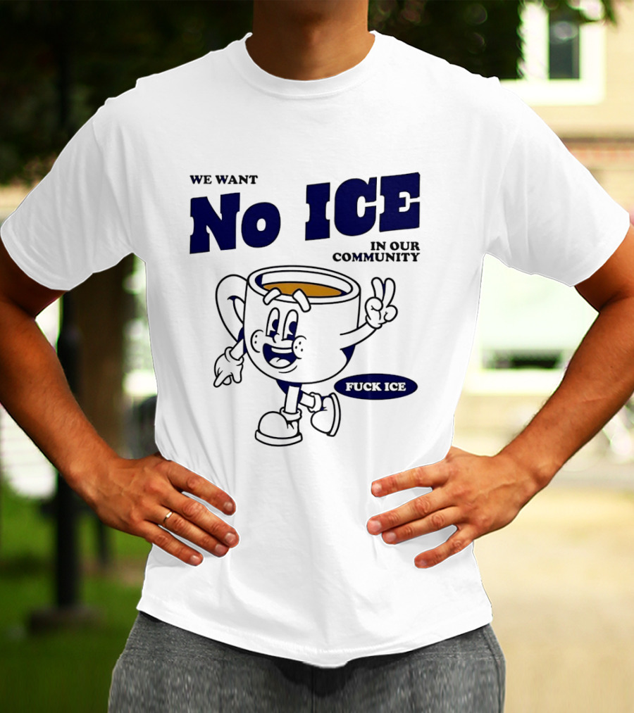 We Want No ICE In Our Community Peaceful Coffee Cup Cartoon T-Shirt