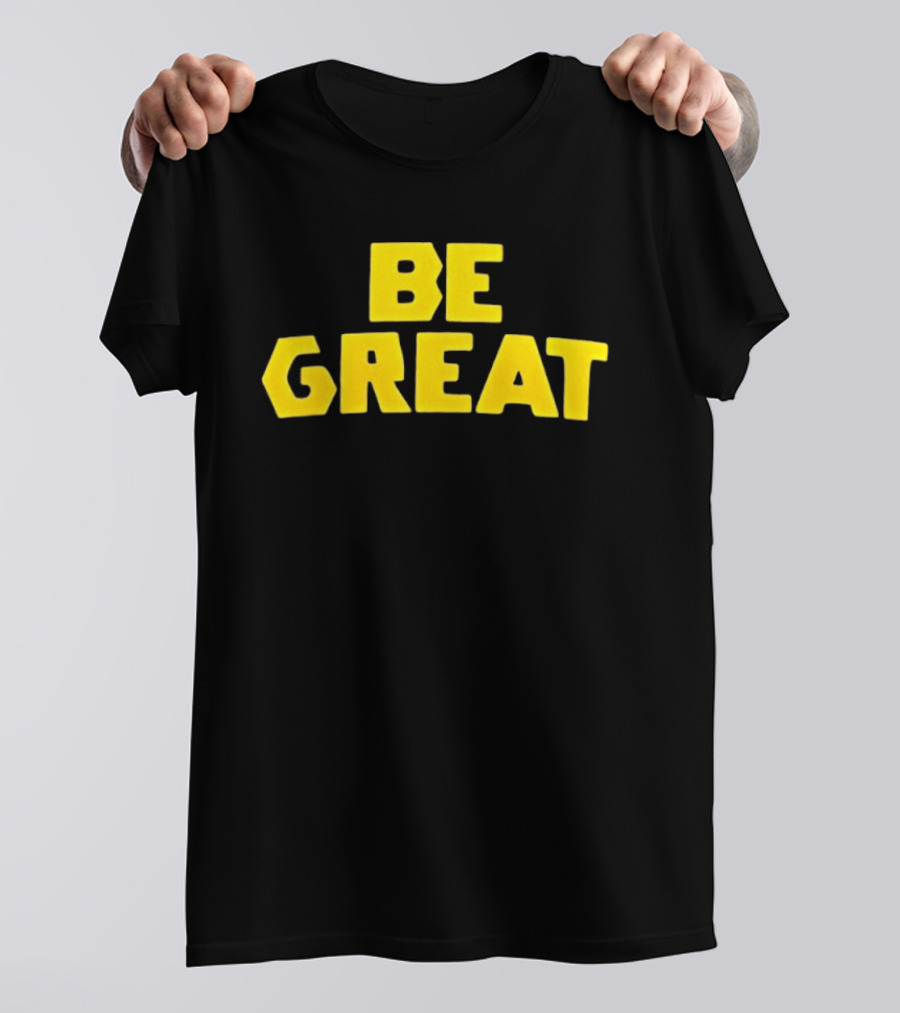 Be Great Bold Yellow Lettering T-Shirt