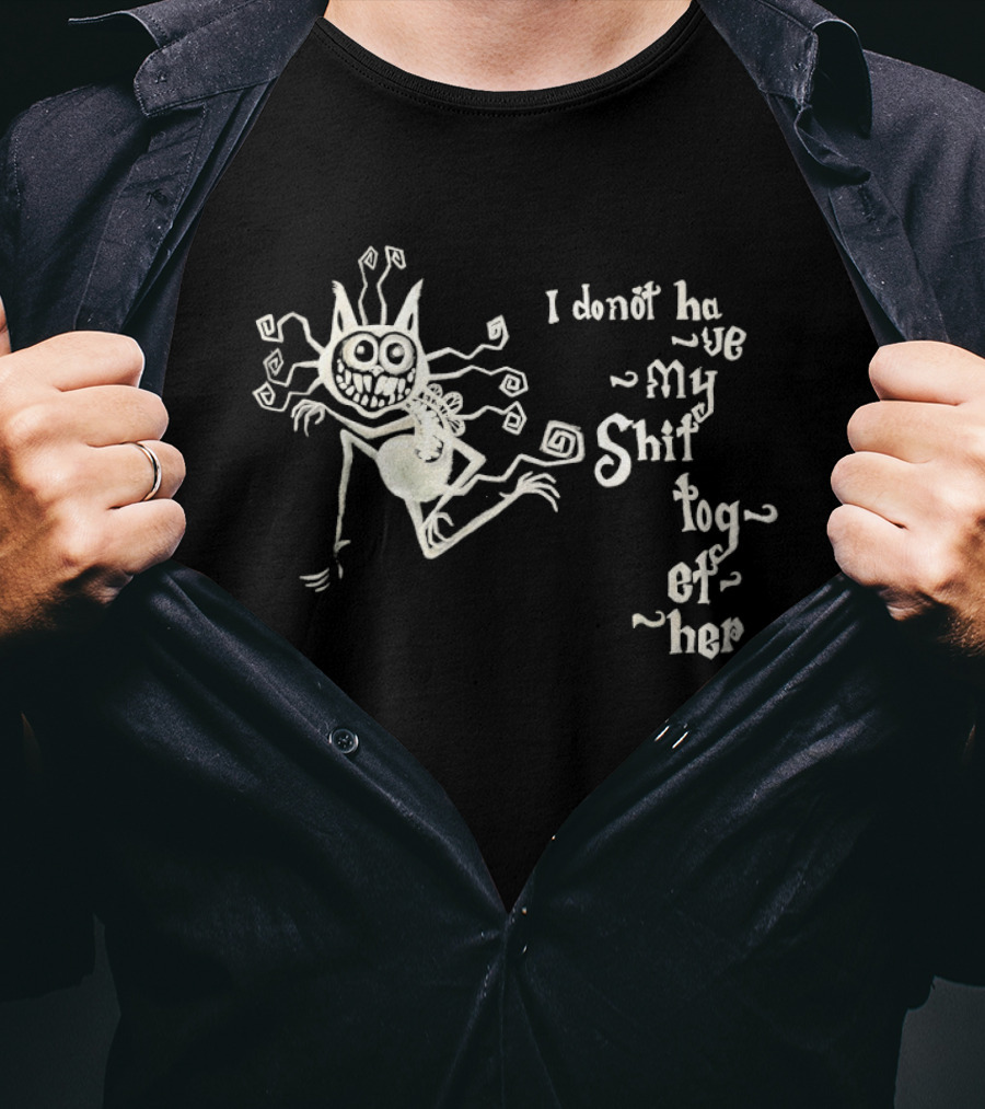 I Don't Have My Shit Together Monster T-Shirt