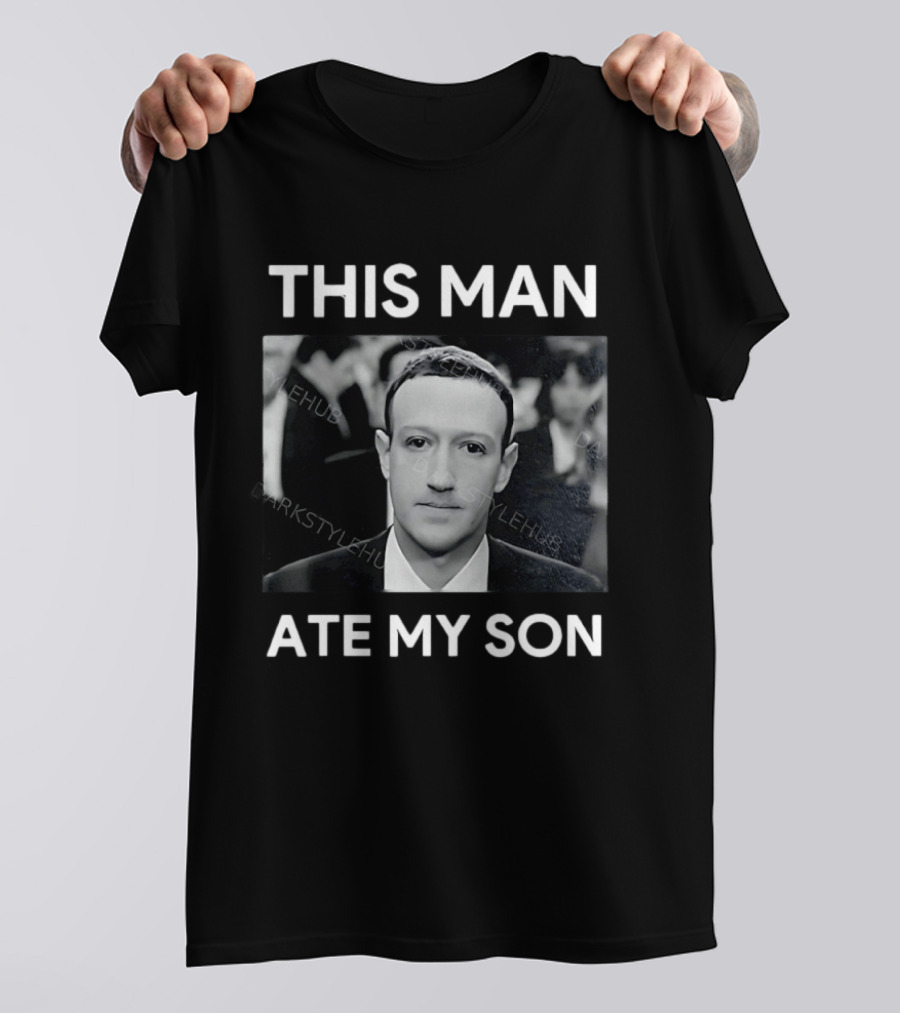 Mark Zuckerberg This Man Ate My Son T-Shirt