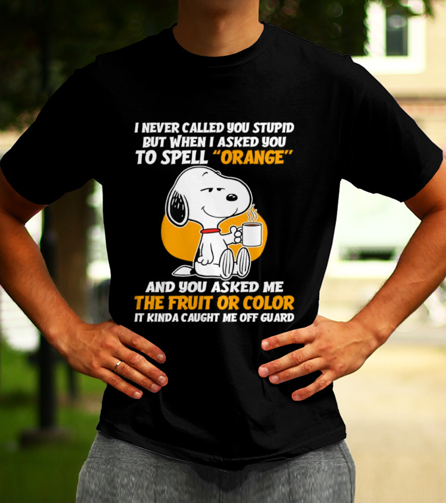 Snoopy Holding Coffee I Never Called You Stupid But When I Asked You To Spell Orange T-Shirt