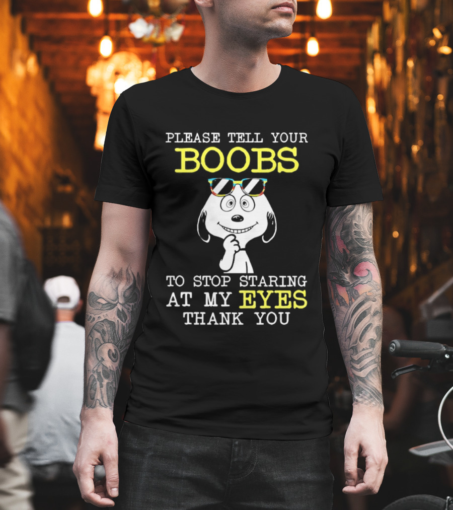 Snoopy Please Tell Your Boobs To Stop Staring At My Eyes Thank You T-Shirt