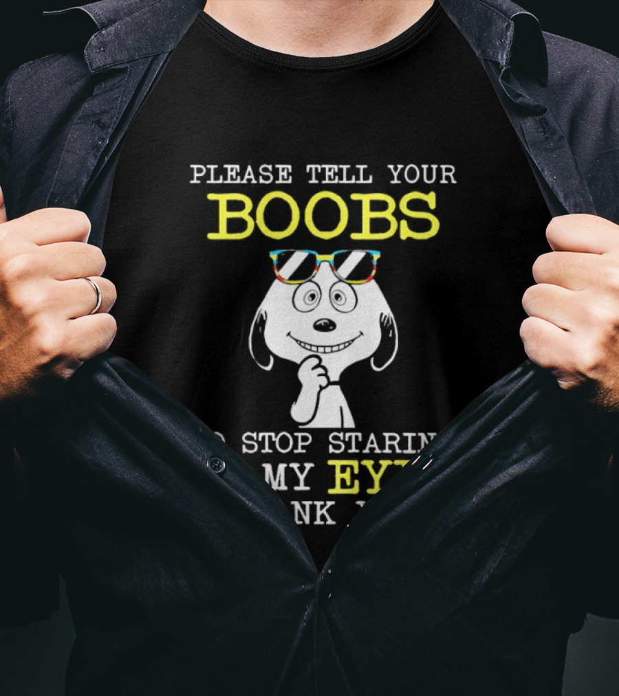 Snoopy Please Tell Your Boobs To Stop Staring At My Eyes Thank You T-Shirt