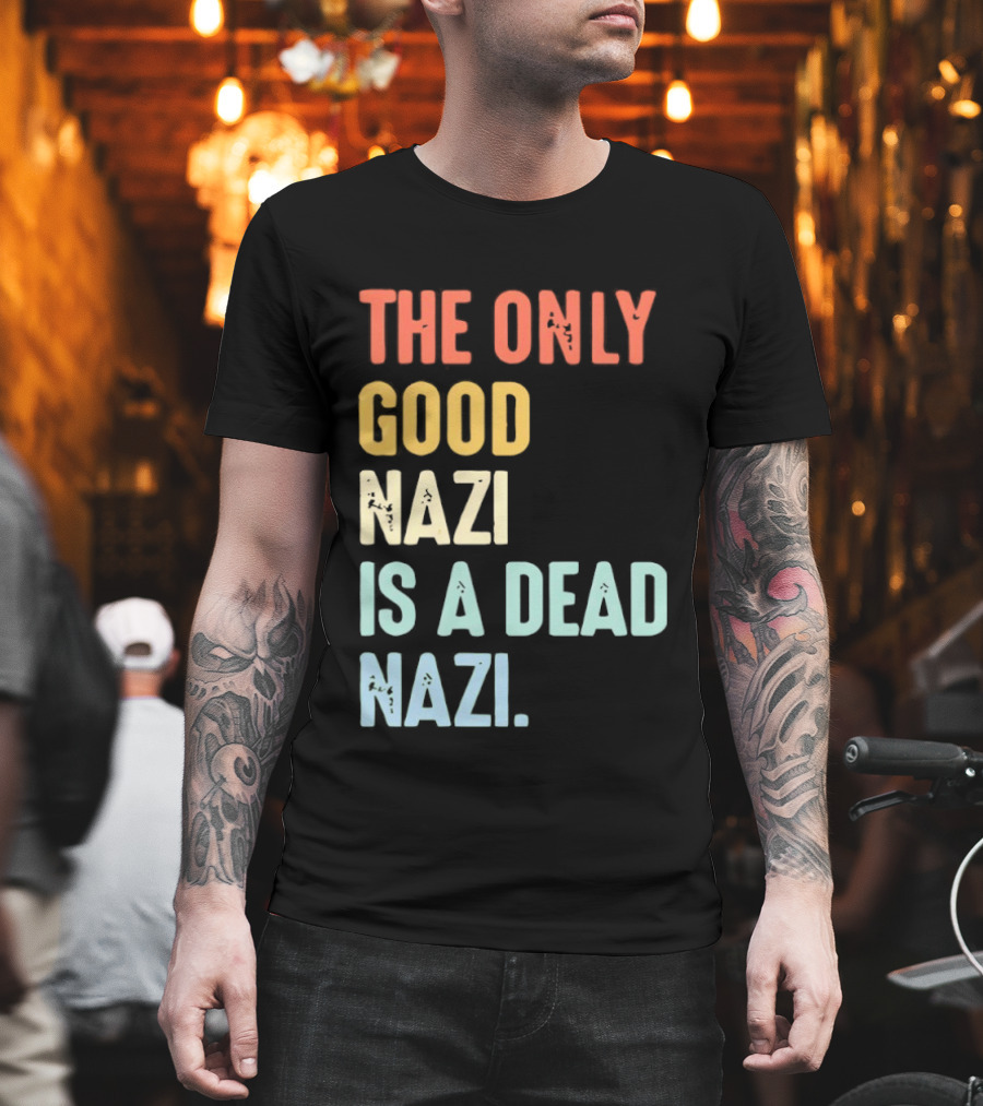 The Only Good Nazi Is A Dead Nazi T-Shirt