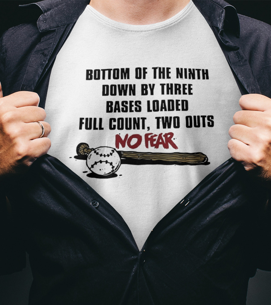 Bottom Of The Ninth No Fear Down By Three Bases Loaded Full Count Two Outs T-Shirt