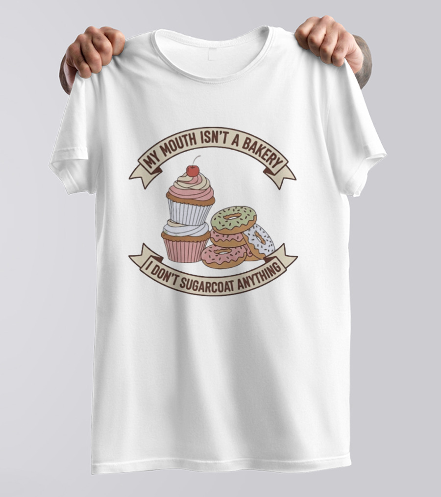My Mouth Isn't A Bakery I Don't Sugarcoat Anything Cupcake And Donuts T-Shirt
