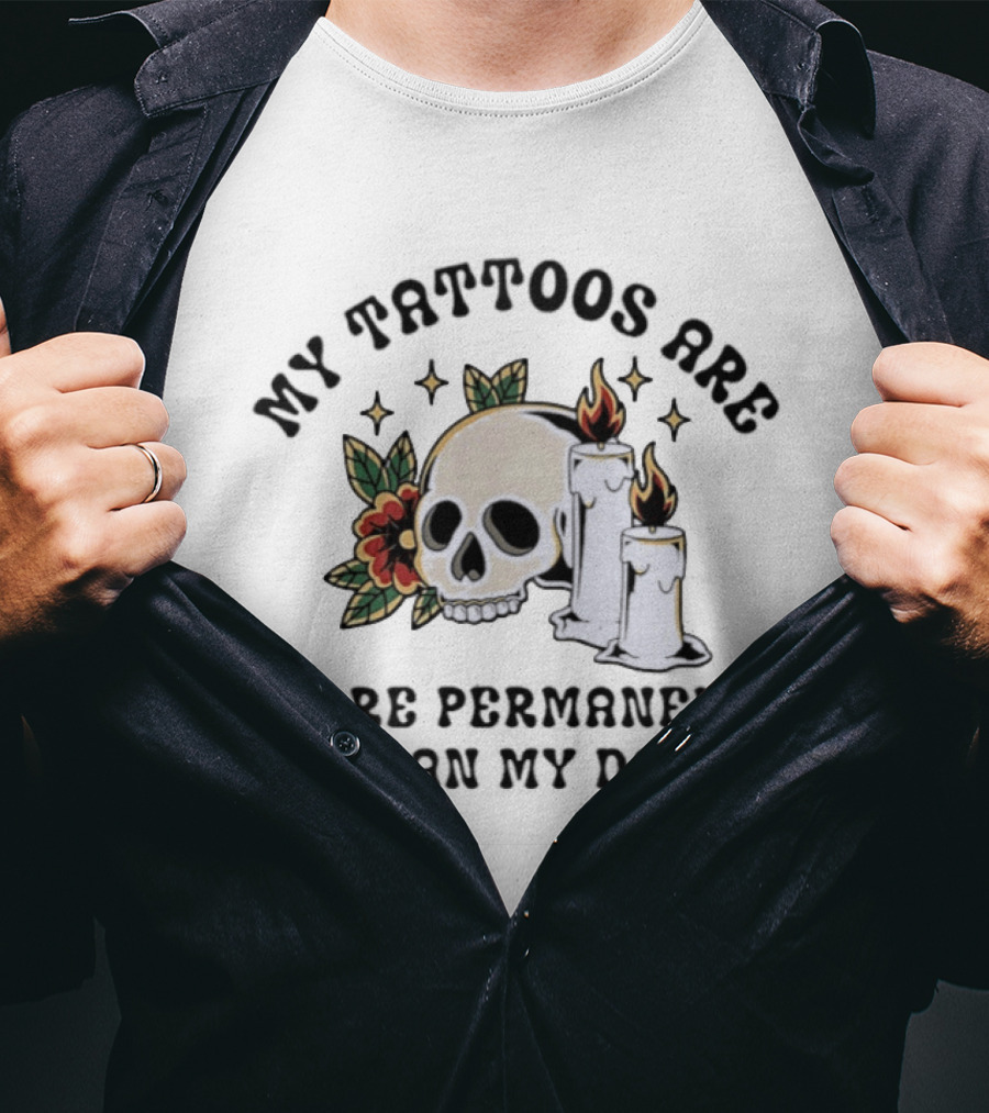 My Tattoos Are More Permanent Than My Dad Skull Candles Flowers T-Shirt