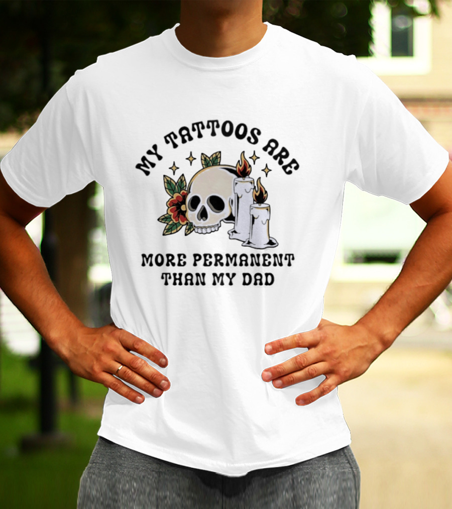My Tattoos Are More Permanent Than My Dad Skull Candles Flowers T-Shirt