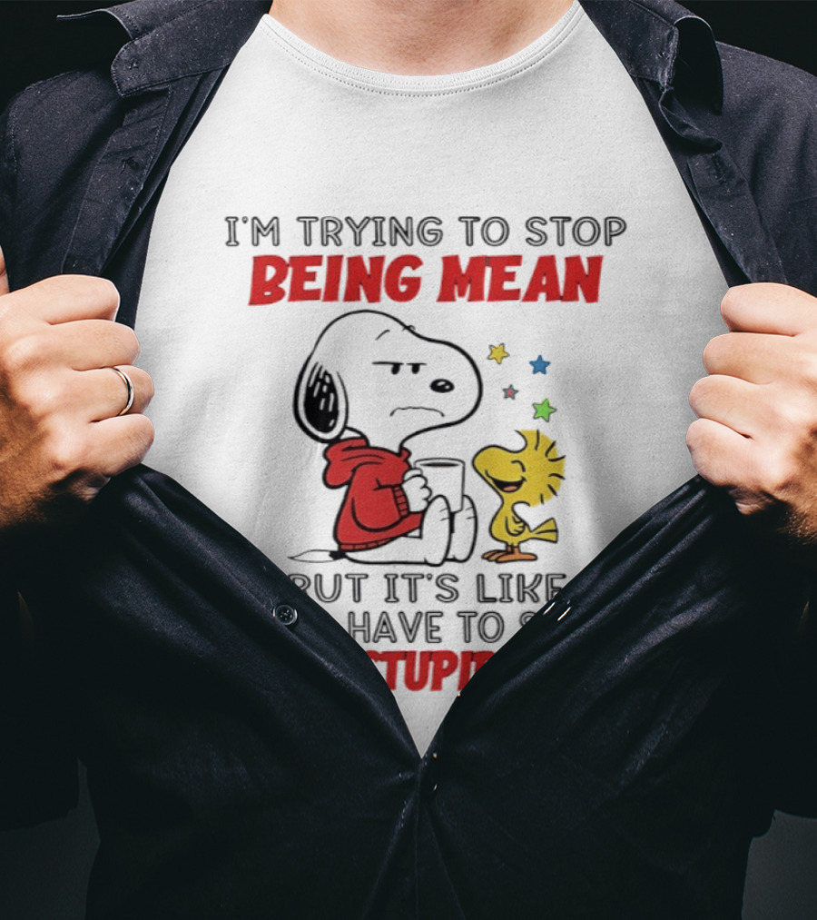 Snoopy I'm Trying To Stop Being Mean Y'all Have To Stop Being Stupid First T-Shirt