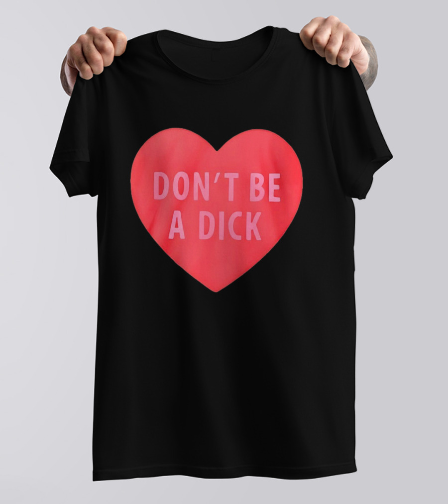 Heart Shaped Don't Be A Dick Valentine's Message T-Shirt