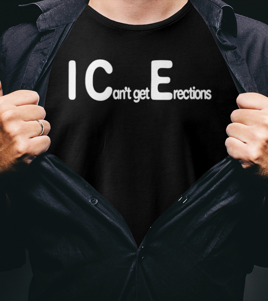 I Can't Get Erections ICE Text Humor T-Shirt