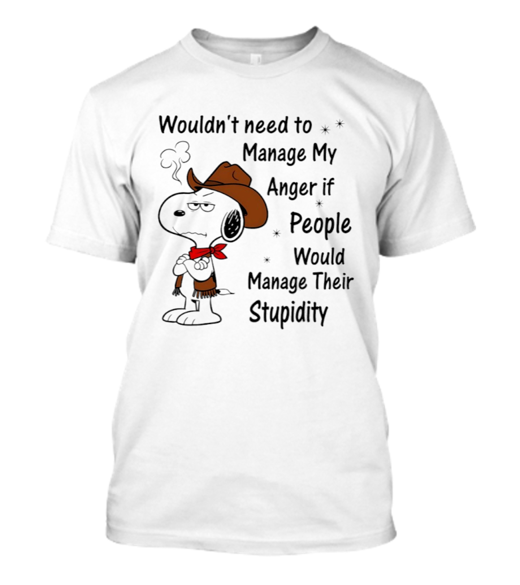 Snoopy Wouldn't Need To Manage My Anger If People Would Manage Their Stupidity T-Shirt