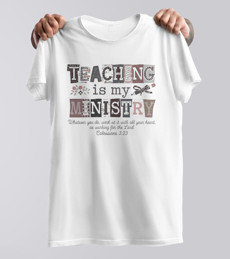 Teaching Is My Ministry Whatever You Do Work At It With All Your Heart T-Shirt