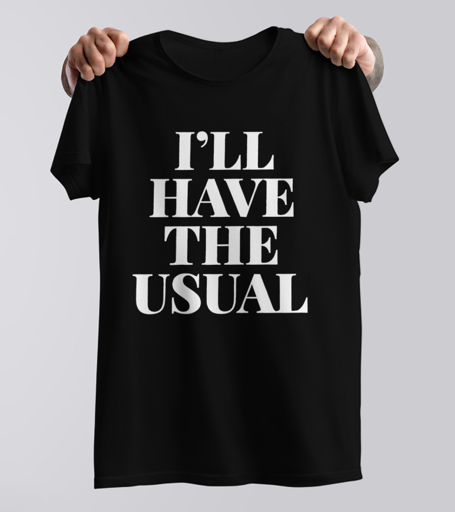 I'll Have The Usual T-Shirt