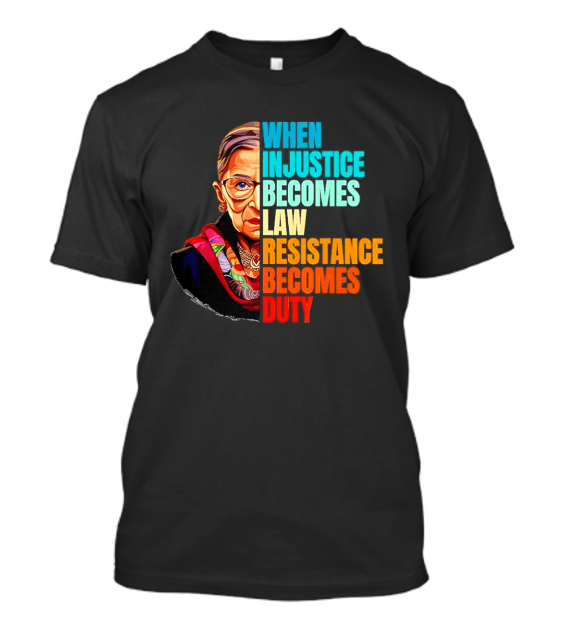 When Injustice Becomes Law Resistance Becomes Duty RBG T-Shirt