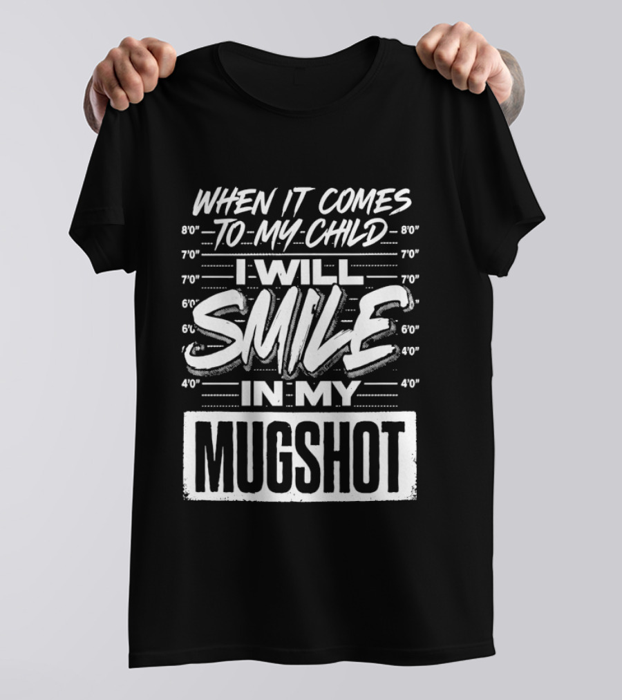 When It Comes To My Child I Will Smile In My Shot T-Shirt