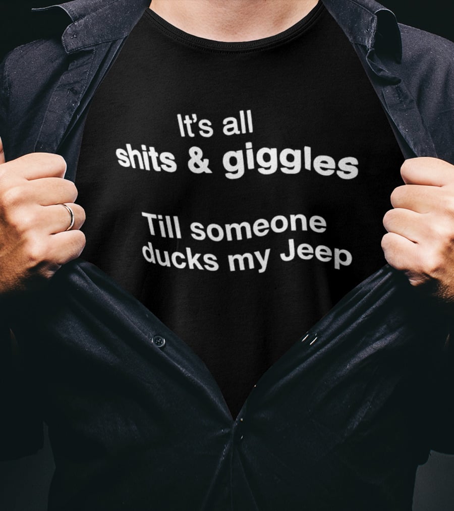 It's All Shits Giggles Till Someone Ducks My Jeep T-Shirt
