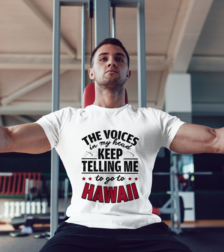 The Voices In My Head Keep Telling Me To Go To Hawaii T-Shirt