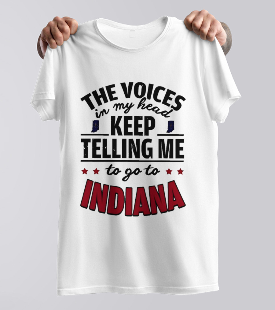 The Voices In My Head Keep Telling Me To Go To Indiana T-Shirt