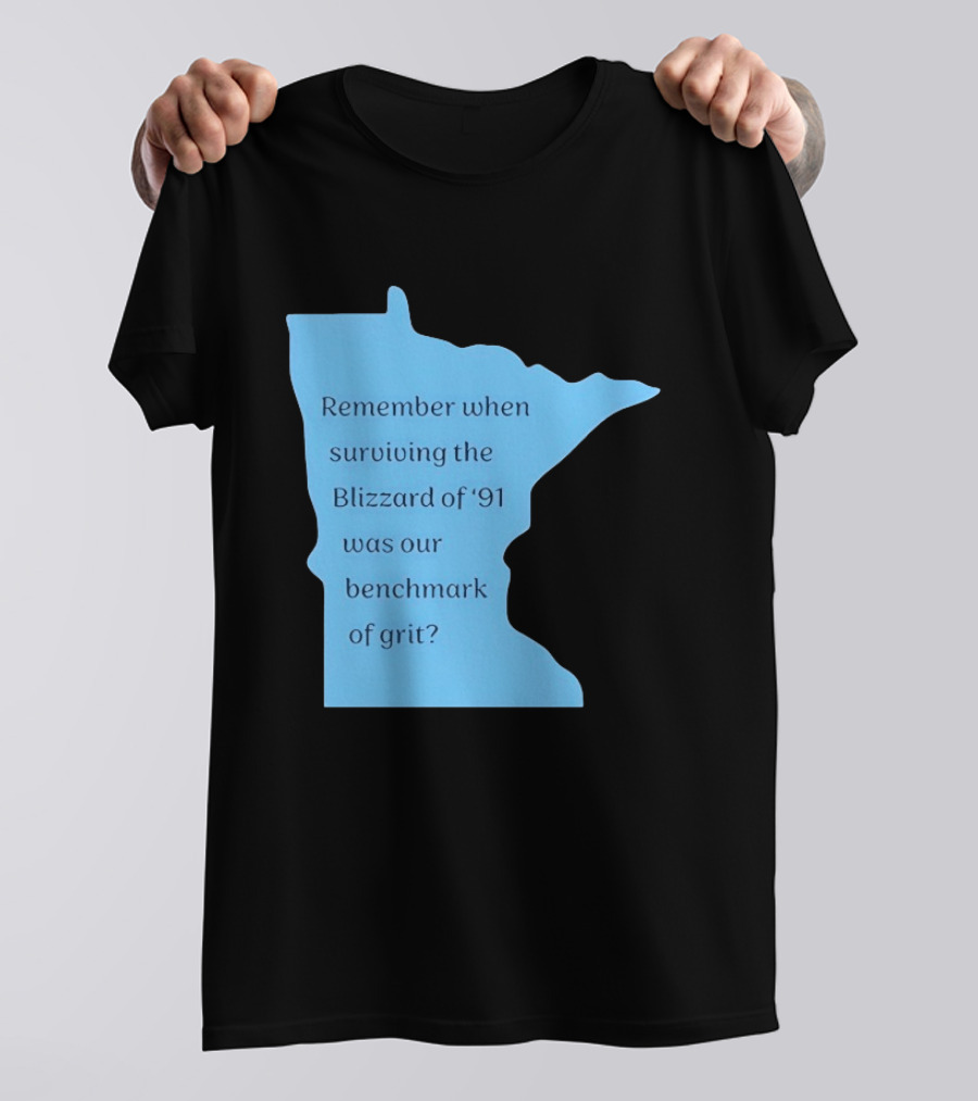 Minnesota Map Remember When Surviving The Blizzard Of '91 Was Our Benchmark Of Grit T-Shirt