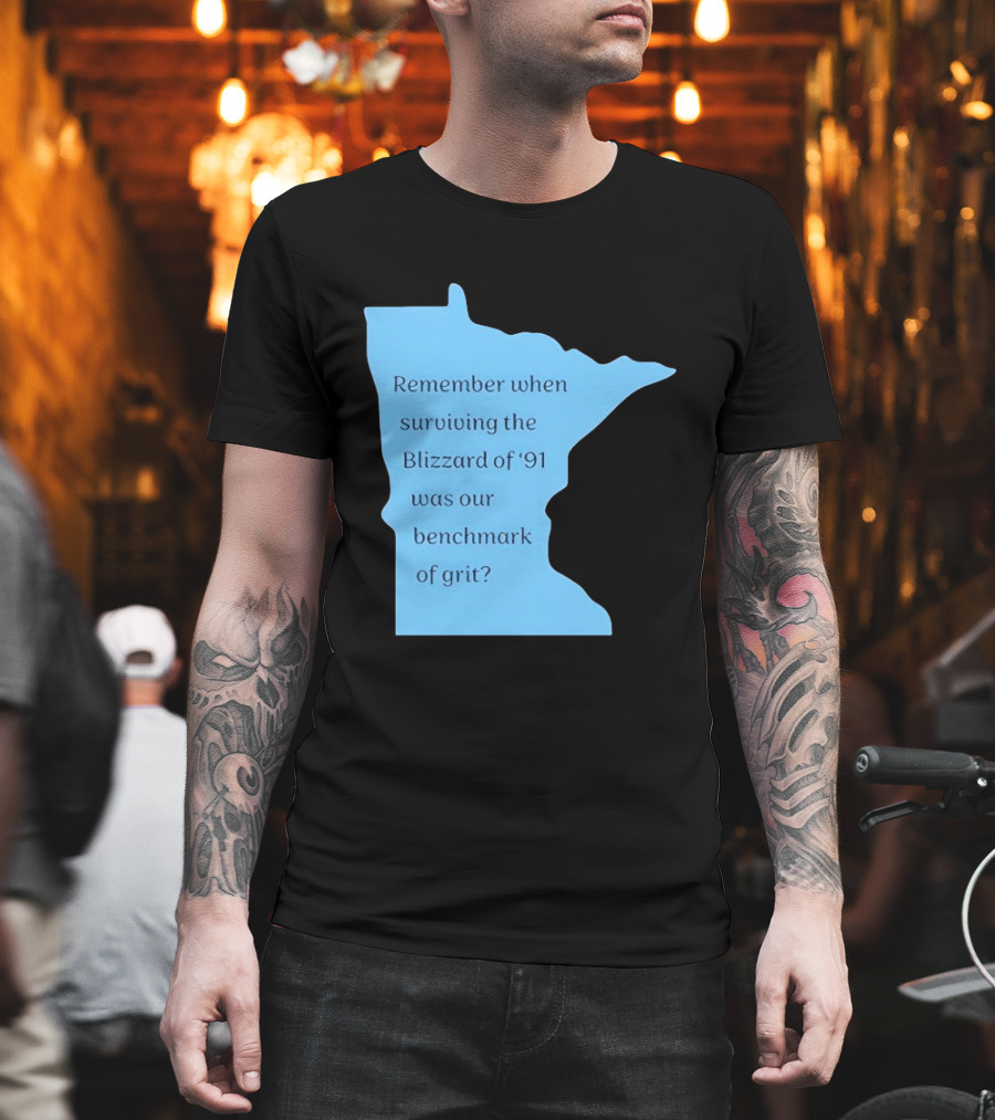Minnesota Map Remember When Surviving The Blizzard Of '91 Was Our Benchmark Of Grit T-Shirt