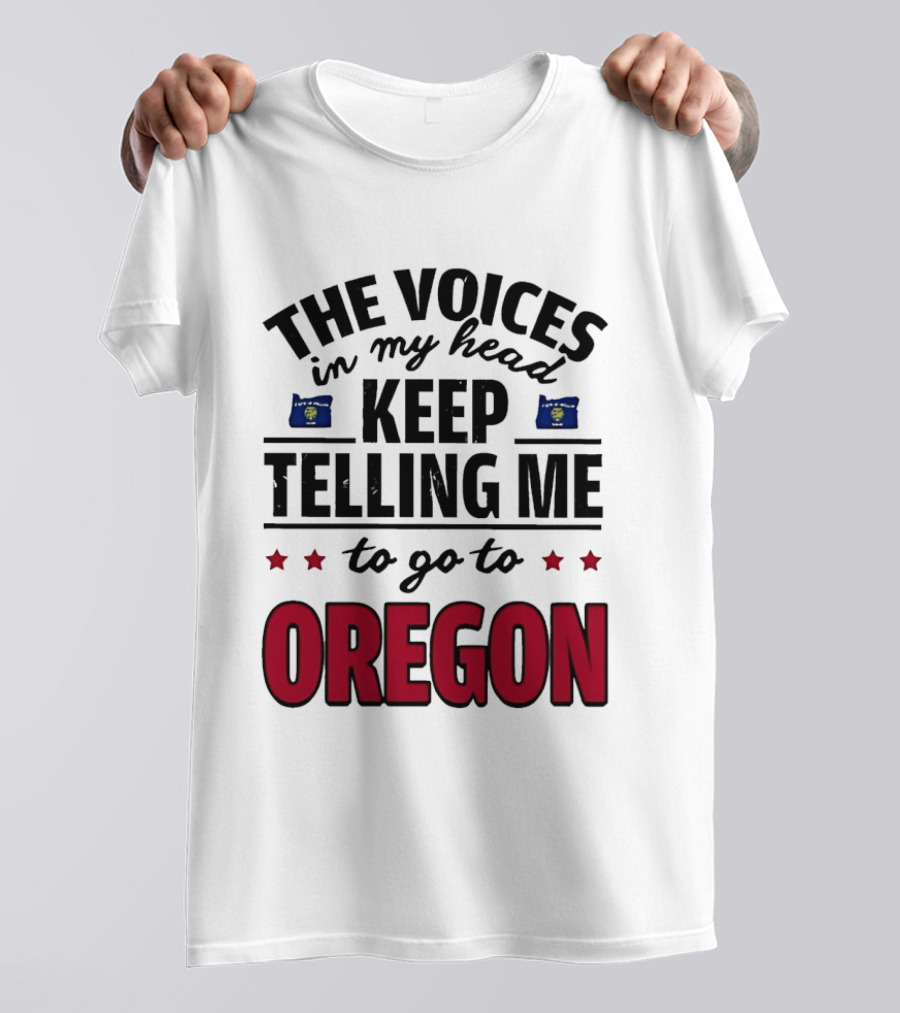 The Voices In My Head Keep Telling Me To Go To Oregon With Oregon Flags And Stars T-Shirt