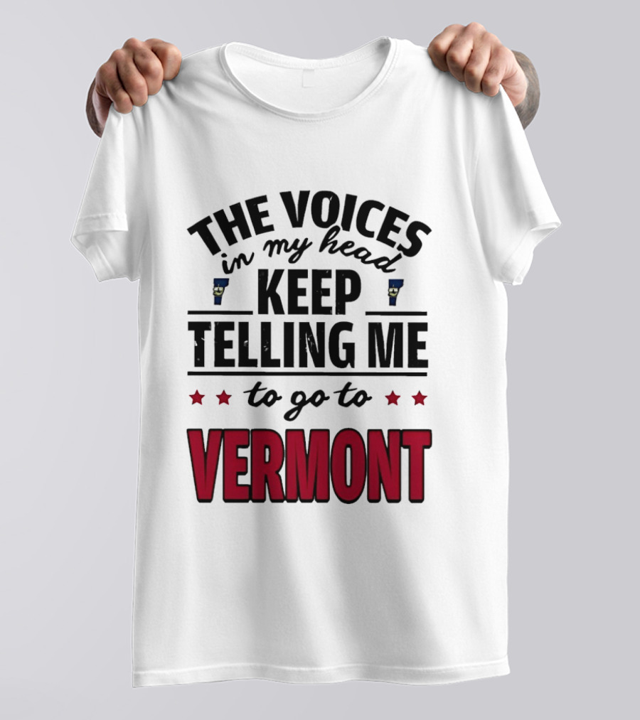 The Voices In My Head Keep Telling Me To Go To Vermont Stars T-Shirt