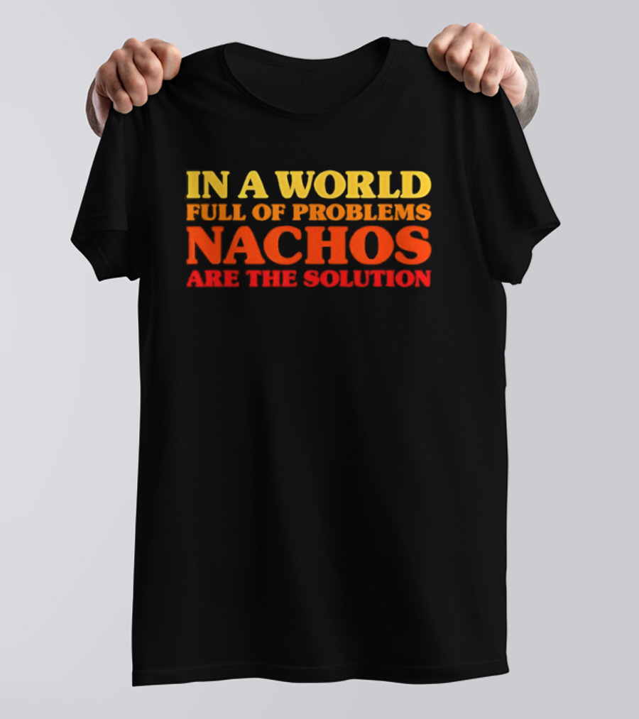 In A World Full Of Problems Nachos Are The Solution T-Shirt