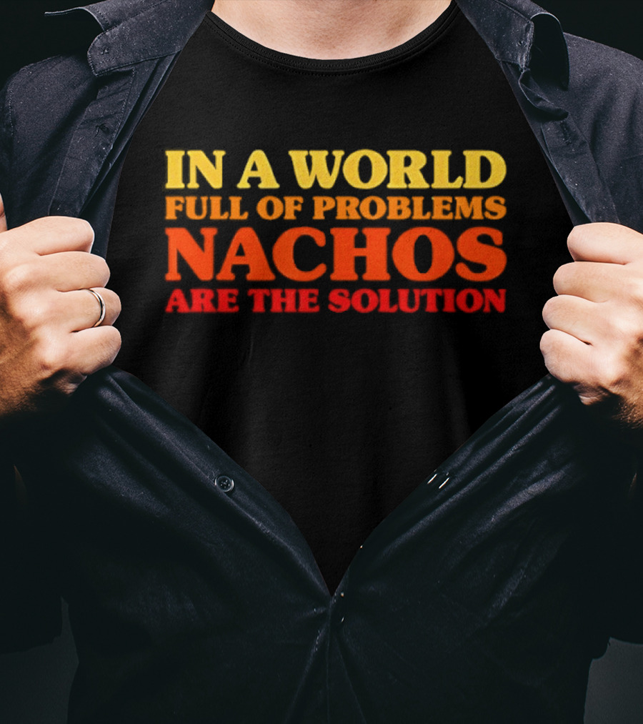 In A World Full Of Problems Nachos Are The Solution T-Shirt