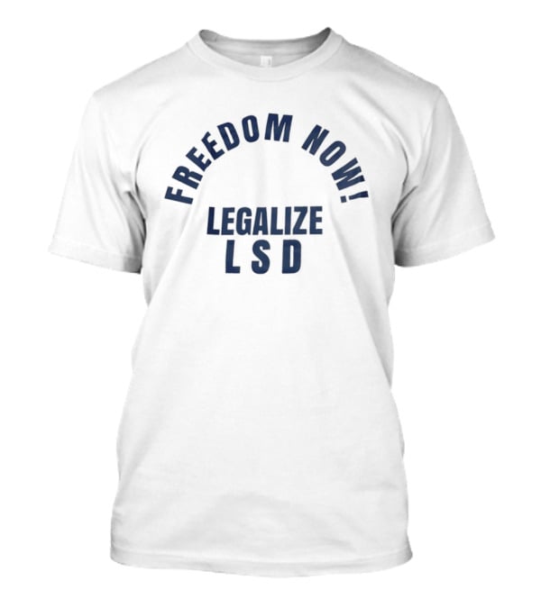 Freedom Now Legalize Lsd Movement T-Shirt