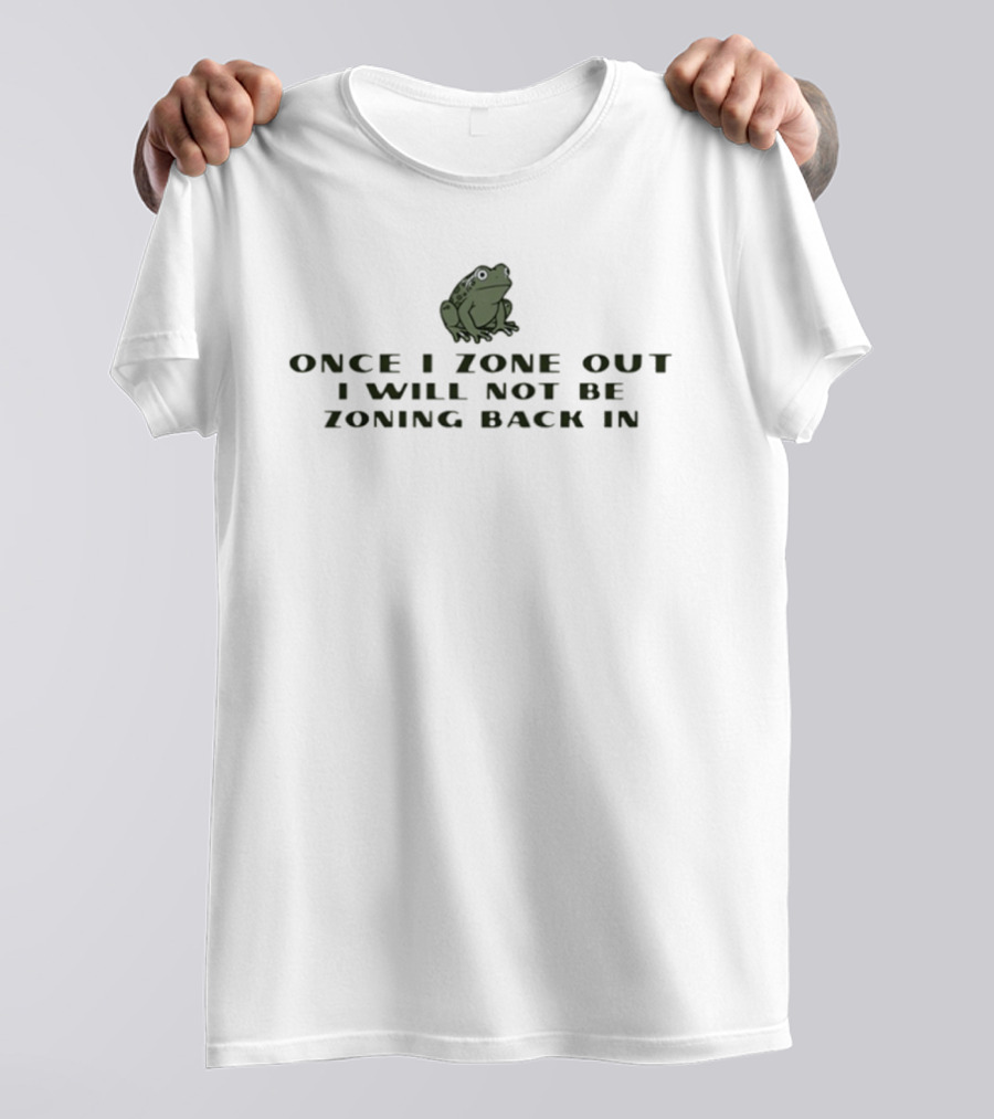 Frog Once I Zone Out I Will Not Be Zoning Back T-Shirt