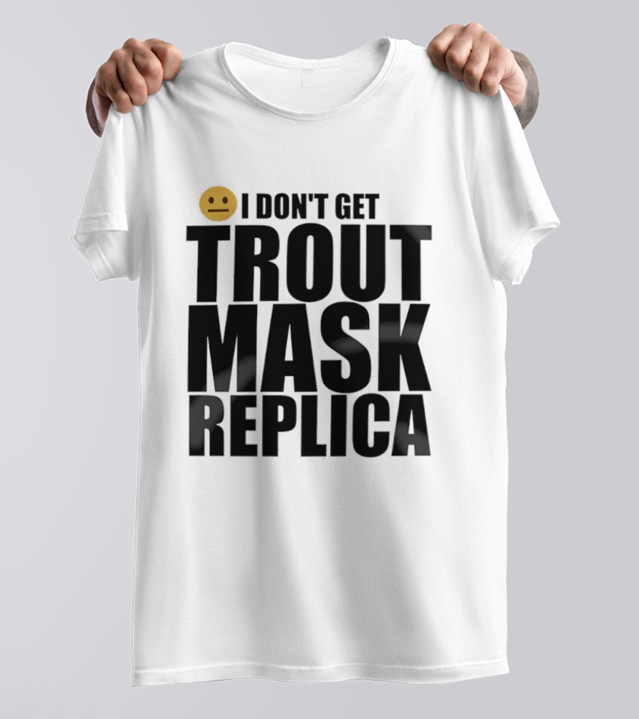 I Don't Get Trout Mask Replica Emoji Expression T-Shirt