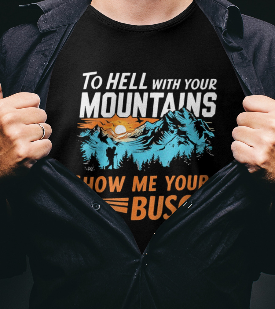 To Hell With Your Mountains Show Me Your Busch Sunset Mountains T-Shirt