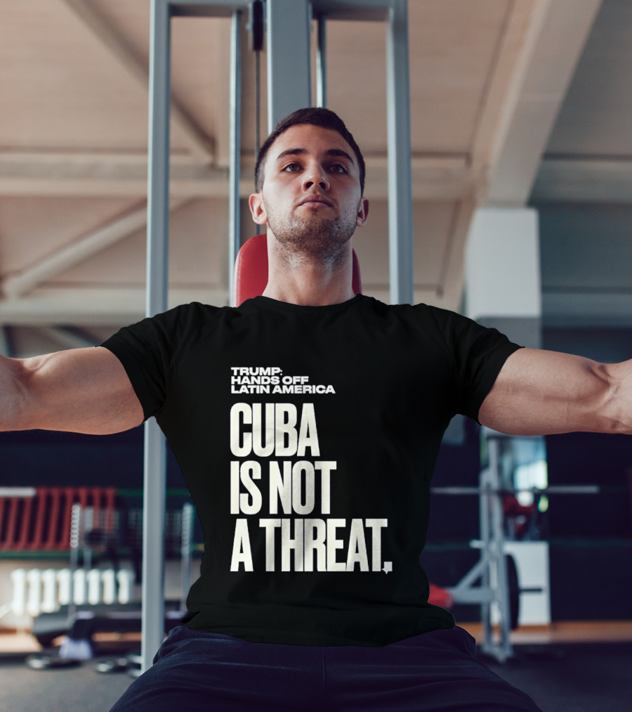 Trump Hands Off Latin America Cuba Is Not A Threat T-Shirt