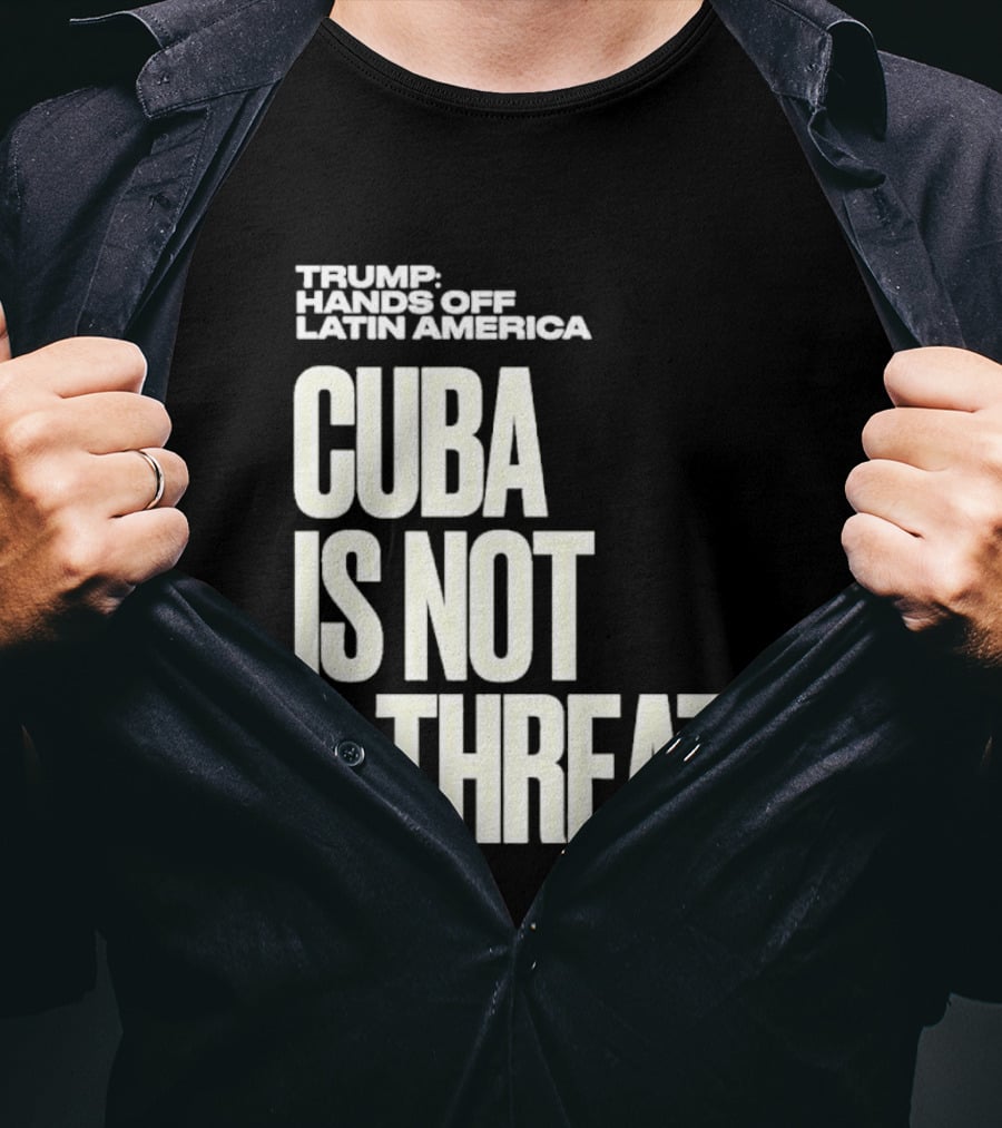 Trump Hands Off Latin America Cuba Is Not A Threat T-Shirt
