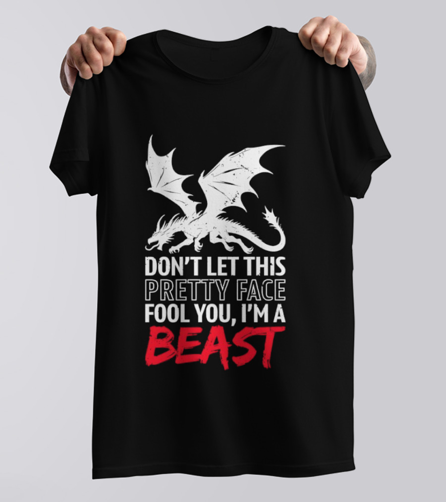 Dragon Don't Let This Pretty Face Fool You I'm A Beast T-Shirt